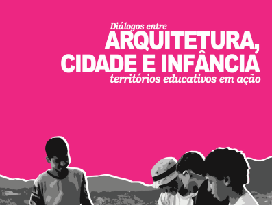 Composição gráfica com fundo rosa e fotografia em preto e branco de crianças na cidade. Em destaque está escrito: Diálogos entre Arquitetura, Cidade e Infância: territórios educativos em ação.